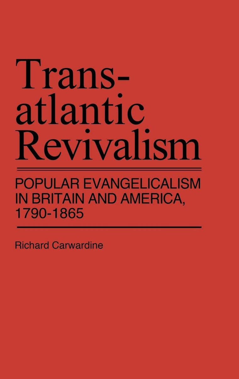 Transatlantic Revivalism : Popular Evangelicalism in Britain and America, 1790 - 1865 (Contributions in American History)
