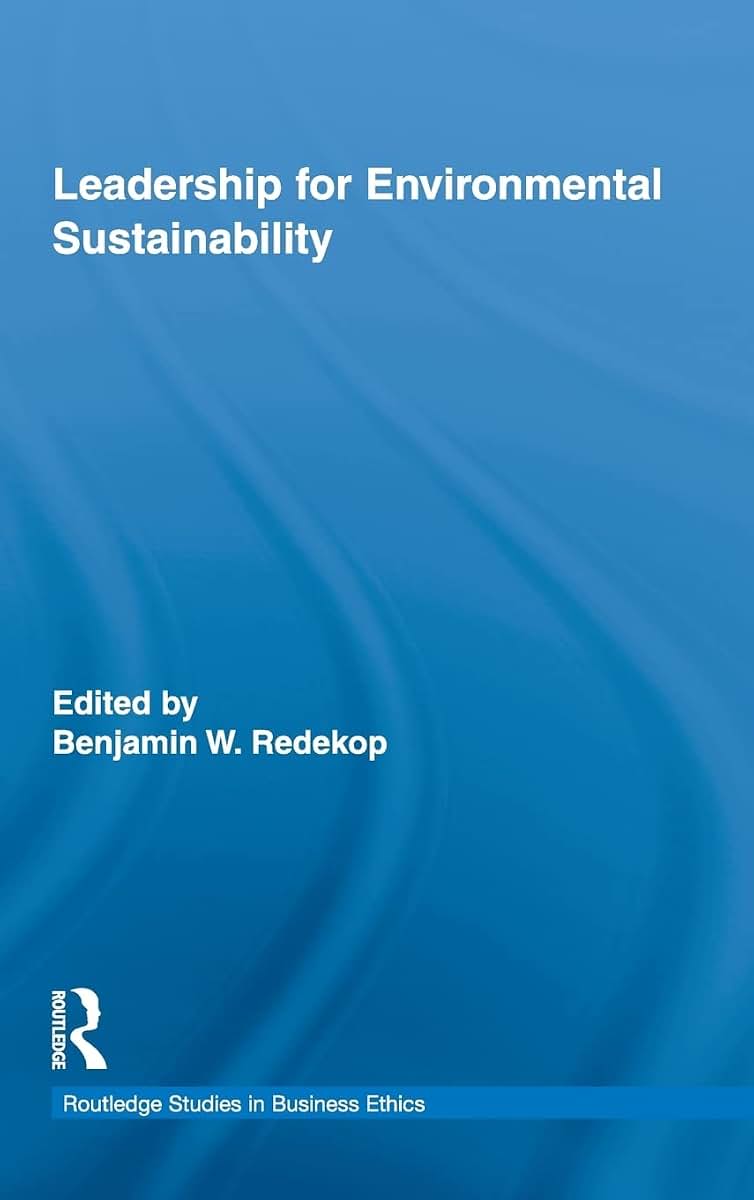 Leadership for Environmental Sustainability (Routledge Studies in Business Ethics)