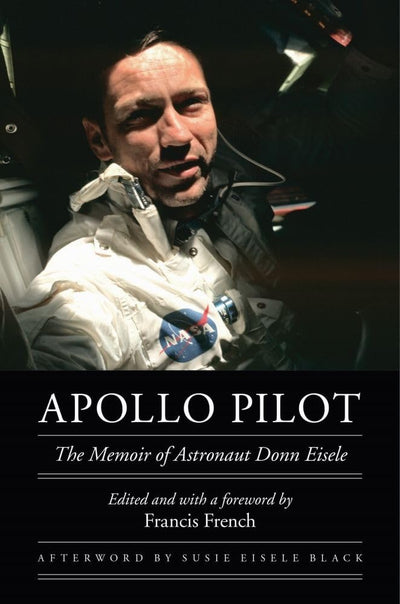 Apollo Pilot: The Memoir of Astronaut Donn Eisele (Outward Odyssey: A People's History of Spaceflight)