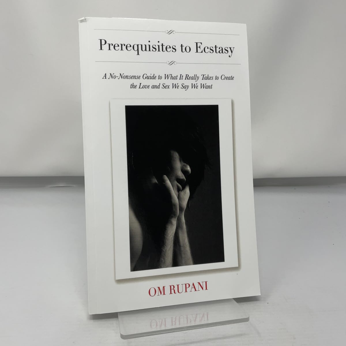 Prerequisites to Ecstasy: A No-Nonsense Guide to What It Really Takes to Create the Love and Sex We Say We Want
