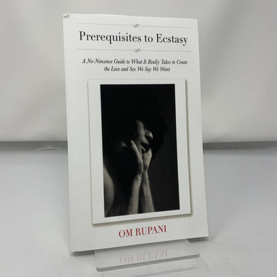 Prerequisites to Ecstasy: A No-Nonsense Guide to What It Really Takes to Create the Love and Sex We Say We Want