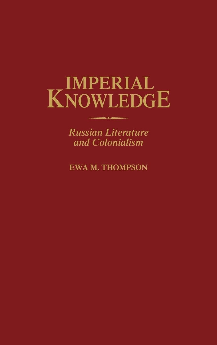 Imperial Knowledge: Russian Literature and Colonialism (Contributions to the Study of World Literature)