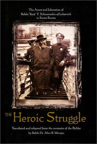 The Heroic Struggle: The Arrest and Liberation of Rabbi Yosef Y. Schneersohn of Lubavitch in Soviet Russia