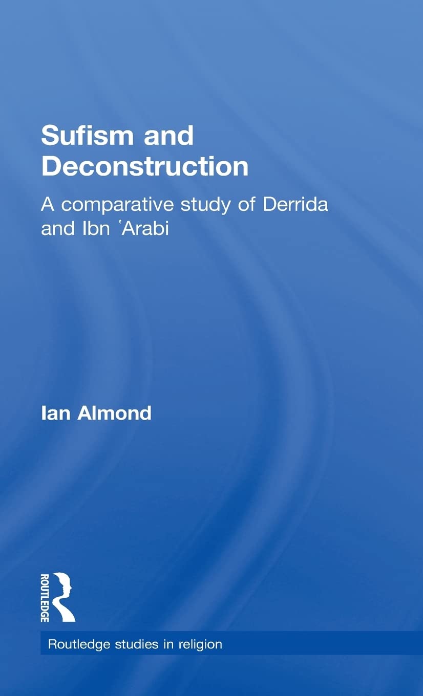 Sufism and Deconstruction: A Comparative Study of Derrida and Ibn 'Arabi (Routledge Studies in Religion)