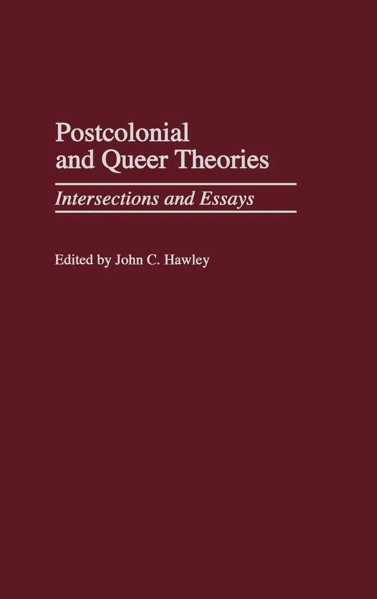 Postcolonial and Queer Theories: Intersections and Essays (Contributions to the Study of World Literature)