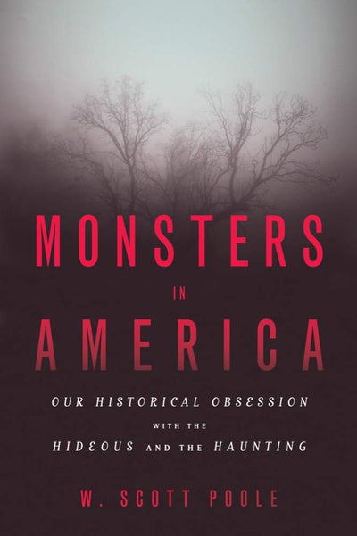 Monsters in America: Our Historical Obsession With the Hideous and the Haunting