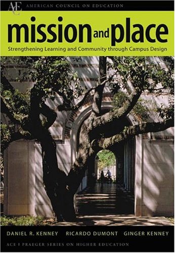Mission and Place: Strengthening Learning and Community through Campus Design (AMERICAN COUNCIL ON EDUCATION/PRAEGER SERIES ON HIGHER EDUCATION.)