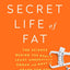 The Secret Life of Fat: The Science Behind the Body's Least Understood Organ and What It Means for You