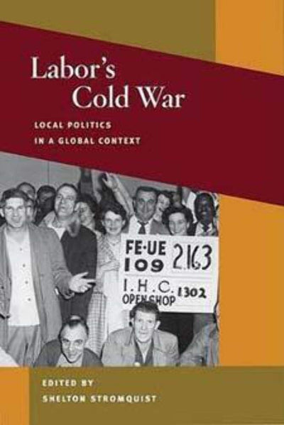 Labor's Cold War: Local Politics in a Global Context (Working Class in American History)
