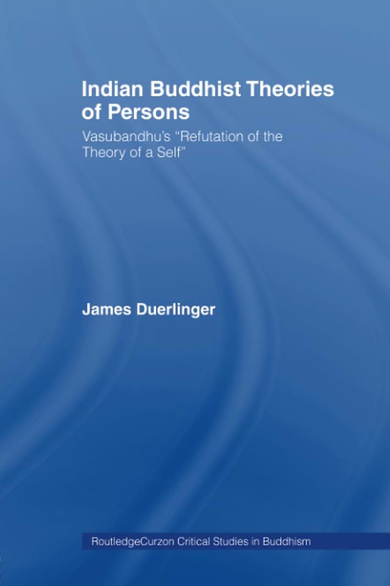 Indian Buddhist Theories of Persons: Vasubandhu's Refutation of the Theory of a Self (Routledge Critical Studies in Buddhism)