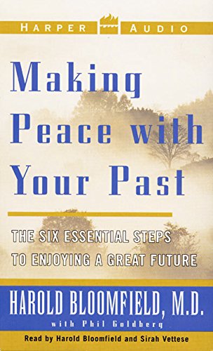 Making Peace With Your Past: The Six Essential Steps To Enjoying A Great Future