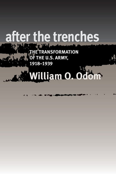 After the Trenches: The Transformation of the U.S. Army, 1918-1939 (Volume 64) (Williams-Ford Texas A&M University Military History Series)