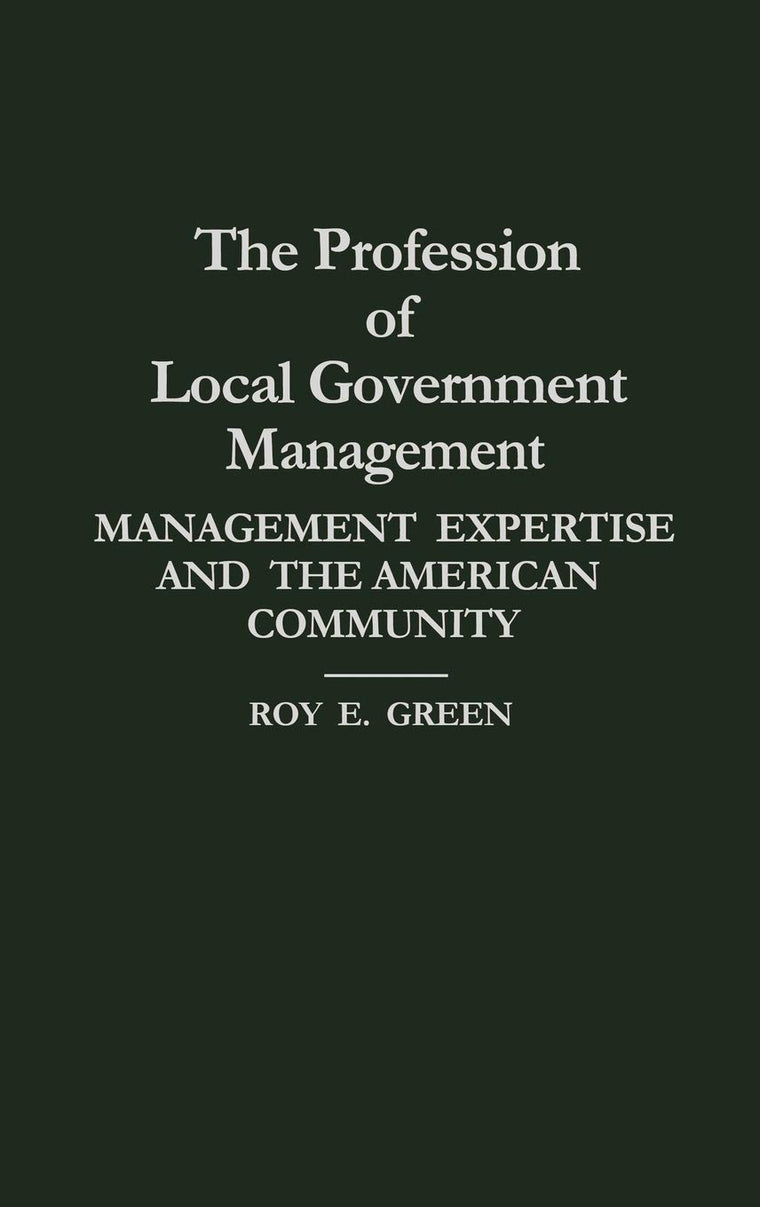 The Profession of Local Government Management: Management Expertise and the American Community