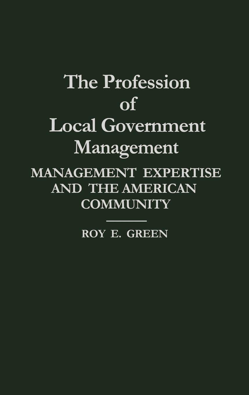 The Profession of Local Government Management: Management Expertise and the American Community