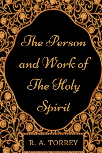 The Person and Work of The Holy Spirit: By R. A. Torrey - Illustrated
