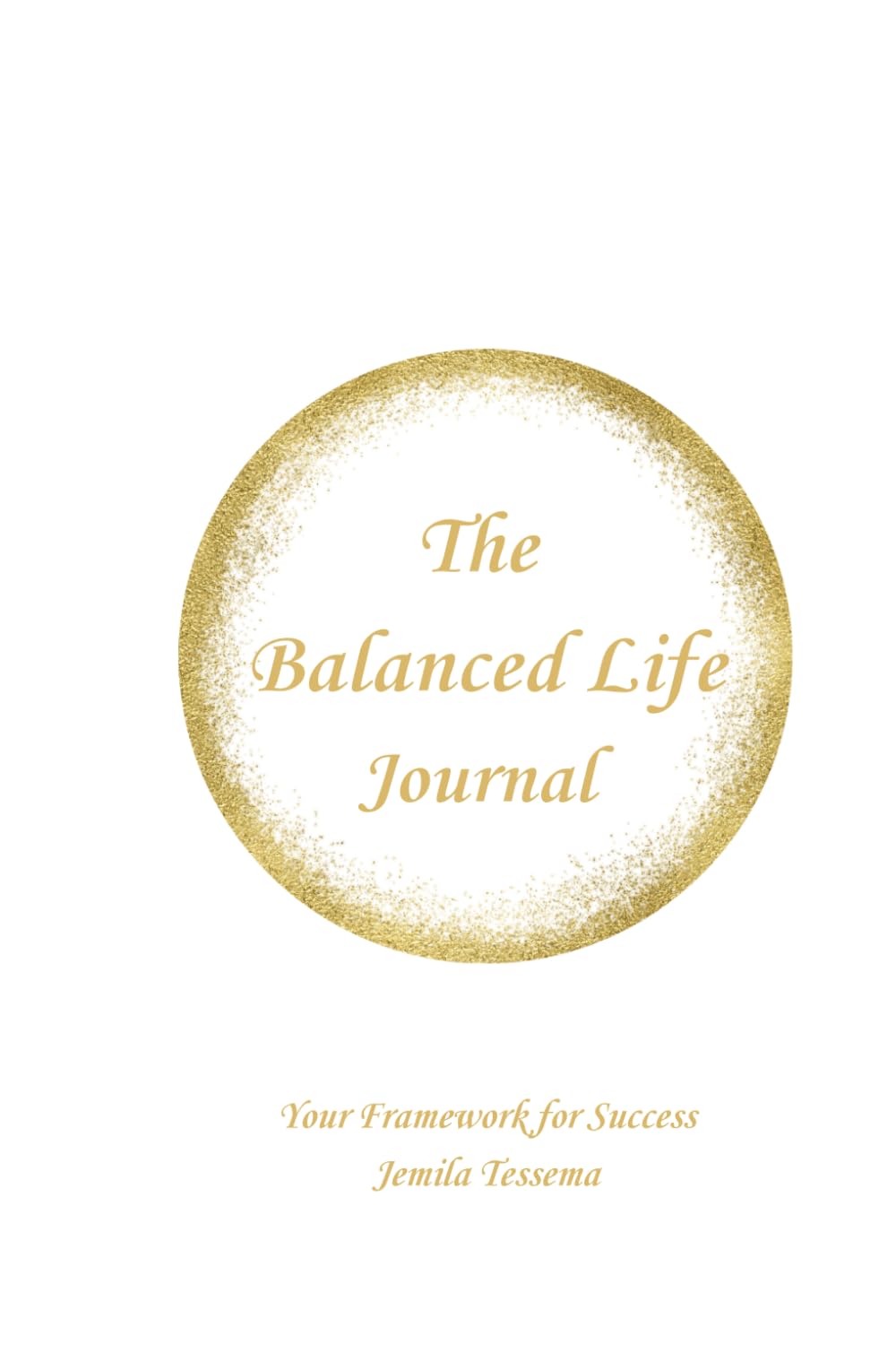 The Balanced Life Journal: Your Success Framework: A Tool for Living a Fulfilling Life for Adults, Women, Men, Young Professionals, Working Professionals, and Stay-at-Home Mom