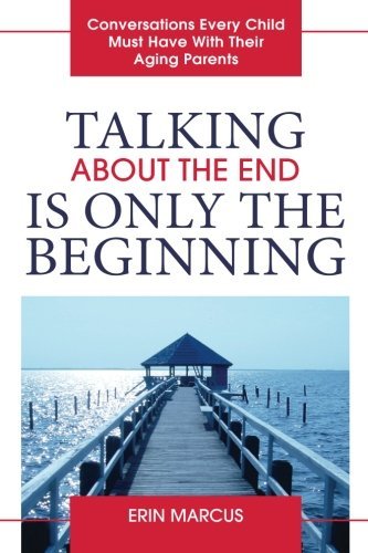 Talking About the End Is Only the Beginning: Conversations Every Child Must Have With Their Aging Parents
