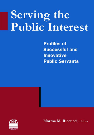 Serving the Public Interest: Profiles of Successful and Innovative Public Servants