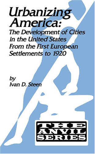 Urbanizing America: The Development of Cities in the U.S. from the First European Settlements to 1920 (The Anvil Series)
