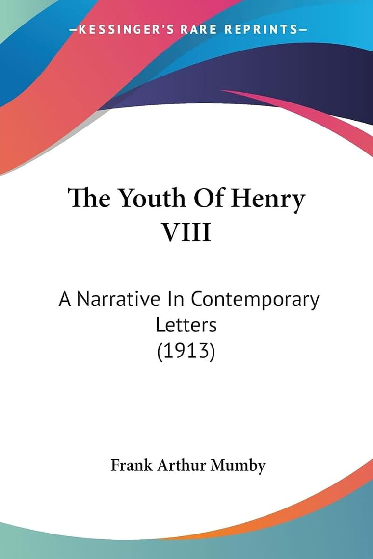 The Youth Of Henry VIII: A Narrative In Contemporary Letters (1913)