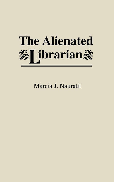 The Alienated Librarian (New Directions in Information Management)