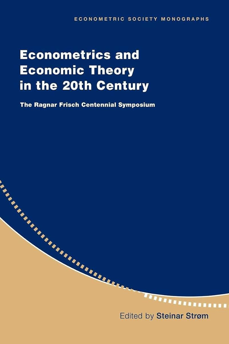Econometrics and Economic Theory in the 20th Century: The Ragnar Frisch Centennial Symposium (Econometric Society Monographs, Series Number 31)