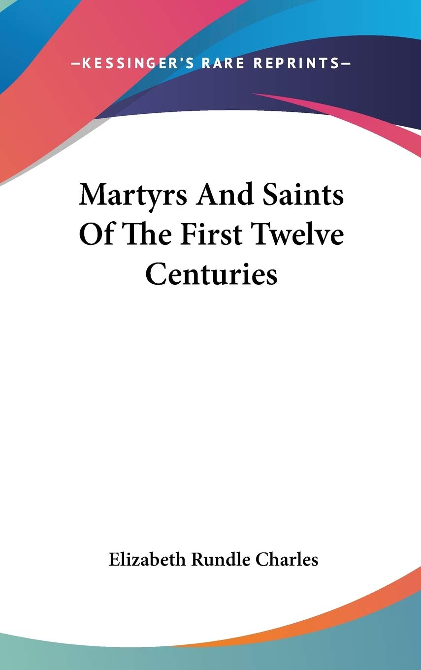 Martyrs And Saints Of The First Twelve Centuries