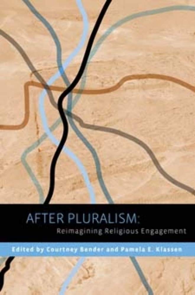 After Pluralism: Reimagining Religious Engagement (Religion, Culture, and Public Life, 8)