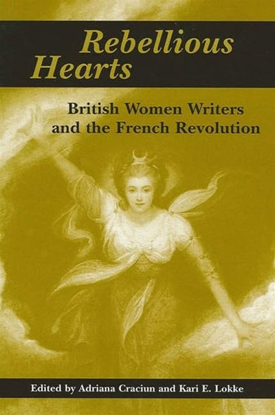 Rebellious Hearts: British Women Writers and the French Revolution (Suny Series in Feminist Criticism & Theory)
