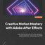 Creative Motion Mastery with Adobe After Effects: Learn the ins and outs of motion graphics, post-production, rotoscoping, and VFX
