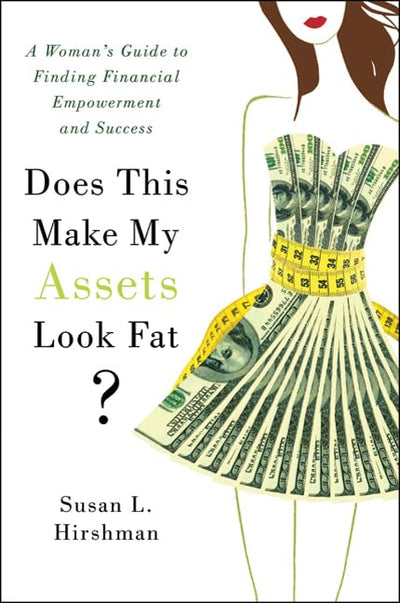 Does This Make My Assets Look Fat?: A Woman's Guide to Finding Financial Empowerment and Success