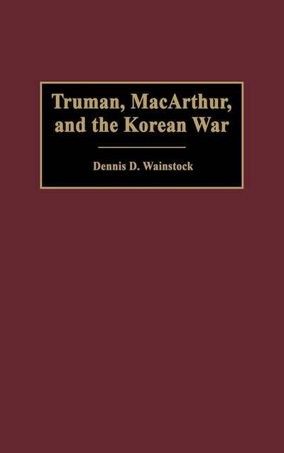 Truman, MacArthur, and the Korean War (Contributions in Military Studies)