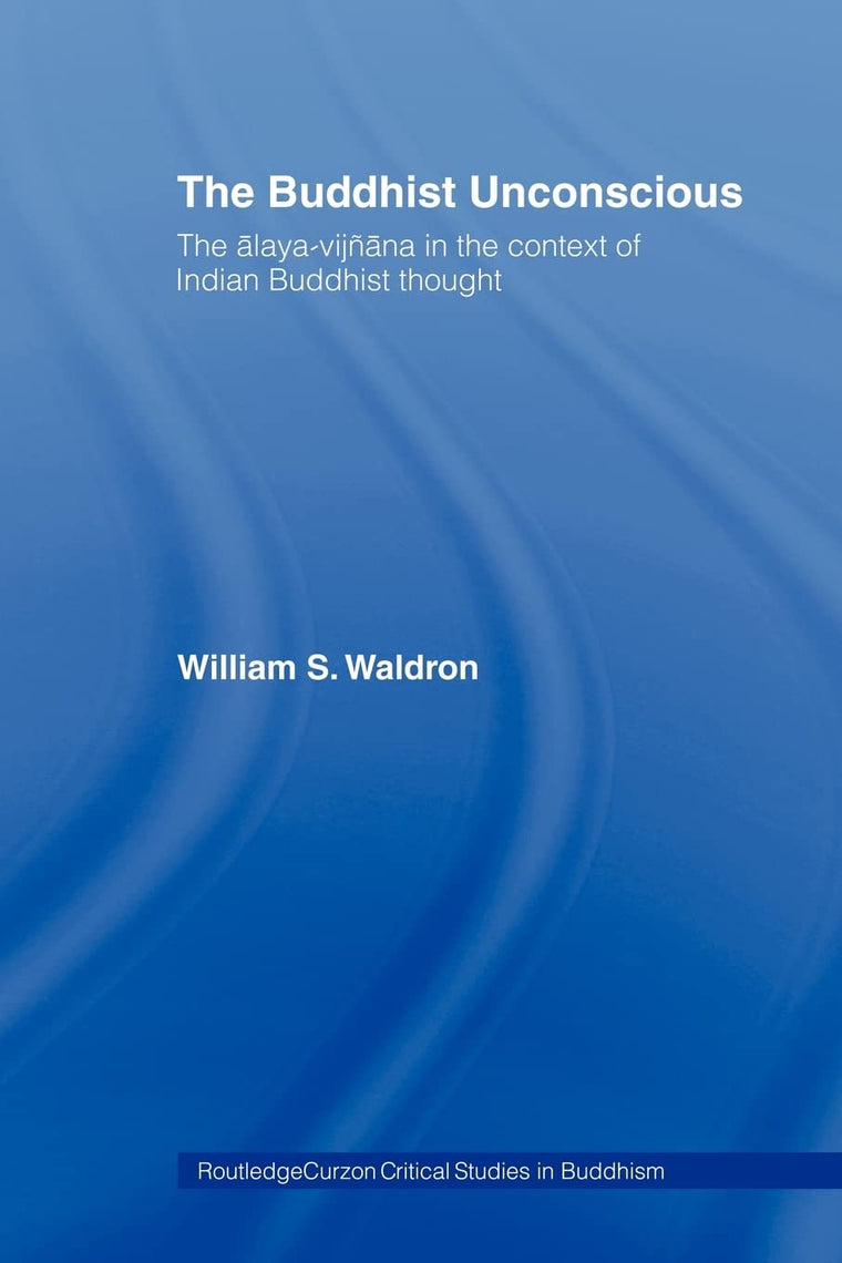 The Buddhist Unconscious: The Alaya-vijana in the context of Indian Buddhist Thought (Routledge Critical Studies in Buddhism)