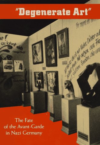 Degenerate Art: The Fate of the Avant-Garde in Nazi Germany