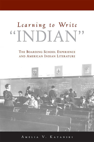 Learning to Write "Indian": The Boarding School Experience and American Indian Literature