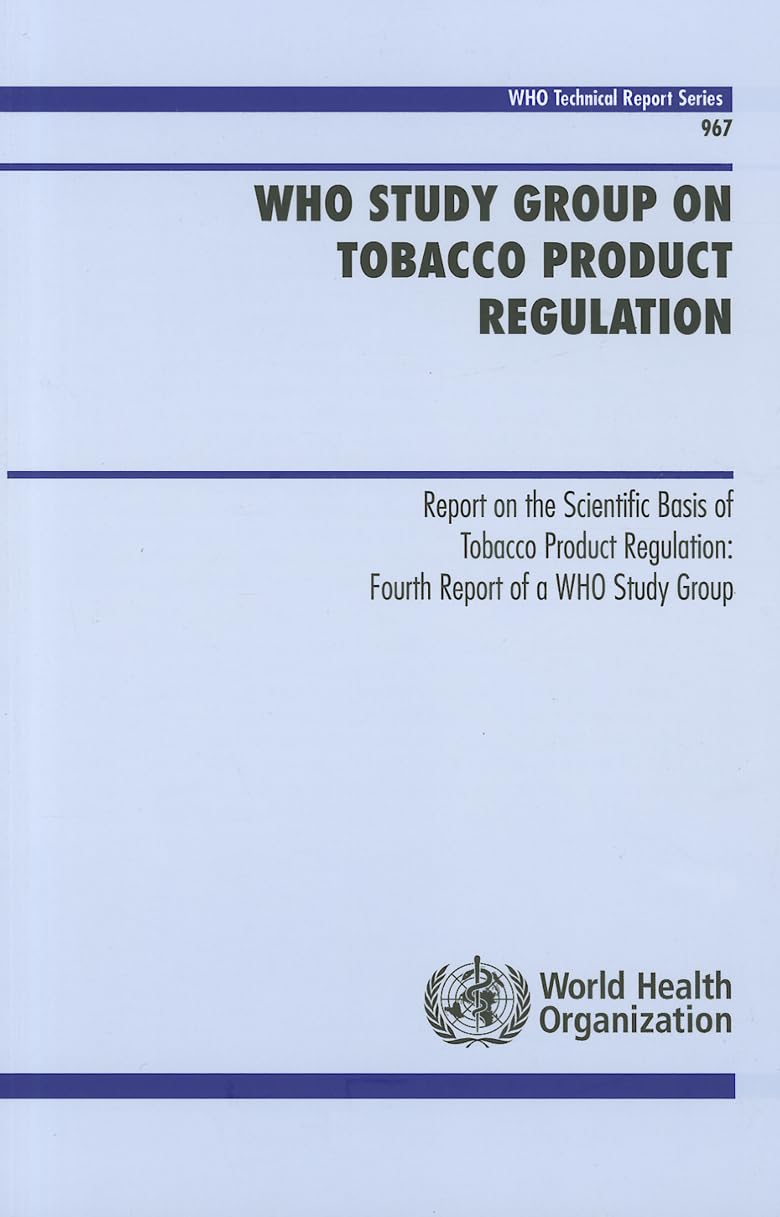 WHO Study Group on Tobacco Product Regulation: Report on the Scientific Basis of Tobacco Product Regulation: Fourth Report of a WHO Study Group (WHO Technical Report Series, 967)