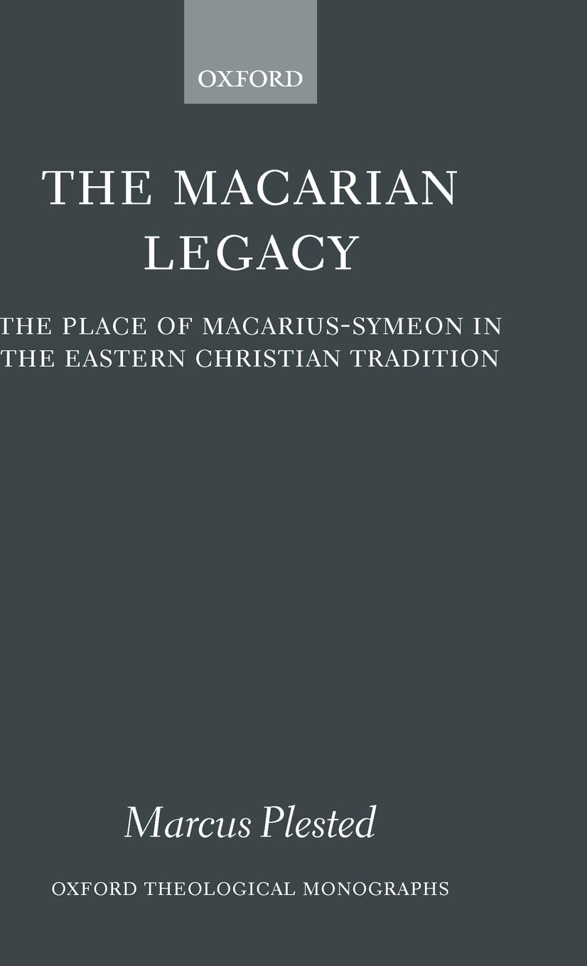 The Macarian Legacy: The Place of Macarius-Symeon in the Eastern Christian Tradition (Oxford Theology and Religion Monographs)