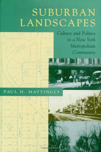 Suburban Landscapes: Culture and Politics in a New York Metropolitan Community (Creating the North American Landscape)