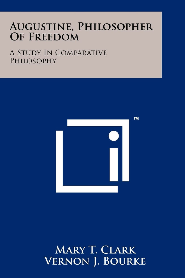 Augustine, Philosopher Of Freedom: A Study In Comparative Philosophy