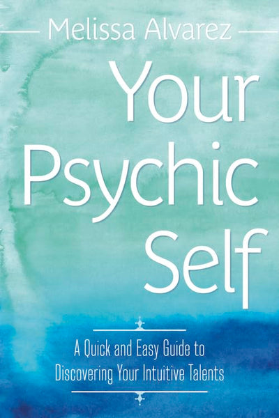Your Psychic Self: A Quick and Easy Guide to Discovering Your Intuitive Talents