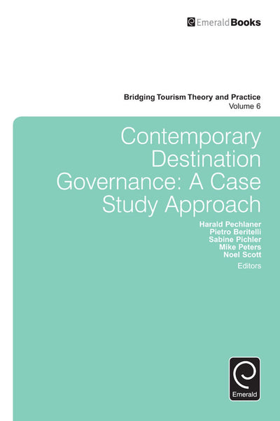 Contemporary Destination Governance: A Case Study Approach (Bridging Tourism Theory and Practice, 6)