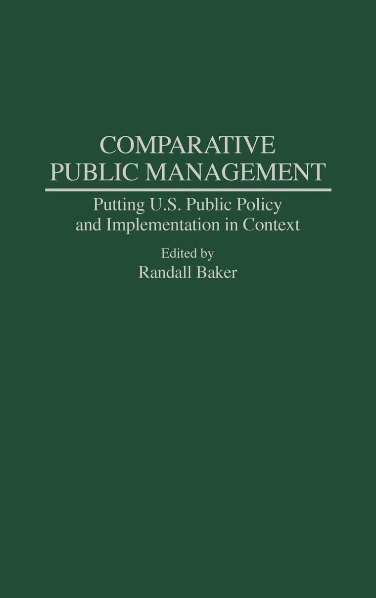 Comparative Public Management: Putting U.S. Public Policy and Implementation in Context