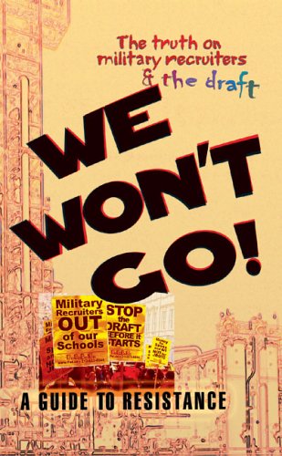 We Won't Go: The Truth on Military Recruiters & the Draft; A Guide to Resistance