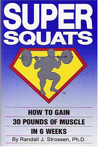 Super Squats: How to Gain 30 Pounds of Muscle in 6 Weeks by