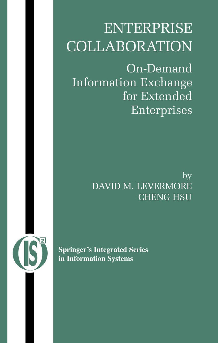 Enterprise Collaboration: On-Demand Information Exchange for Extended Enterprises (Integrated Series in Information Systems, 11)