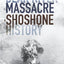 The Bear River Massacre: A Shoshone History