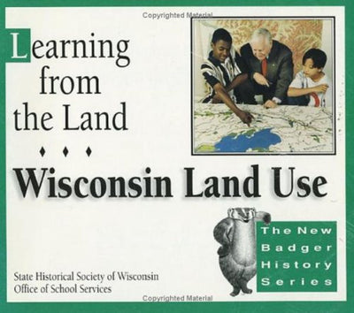 Learning from the Land: Wisconsin Land Use (New Badger History)