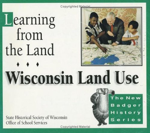 Learning from the Land: Wisconsin Land Use (New Badger History)