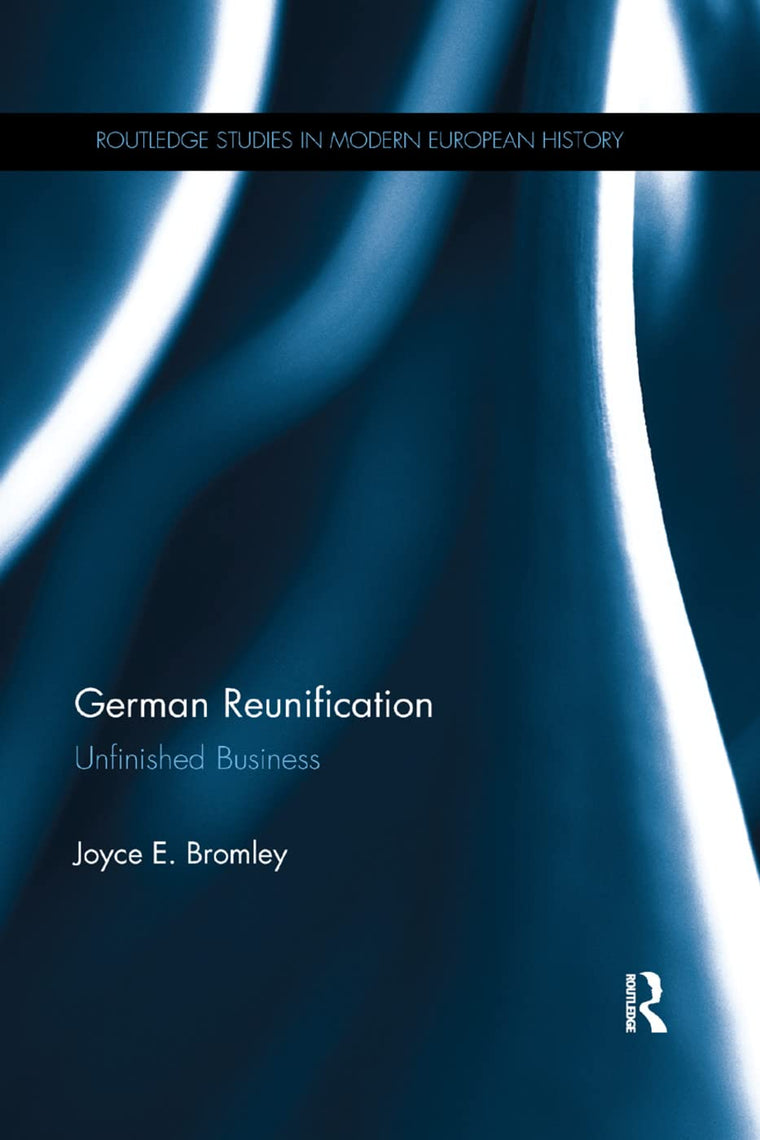 German Reunification: Unfinished Business (Routledge Studies in Modern European History)