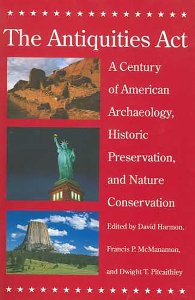 The Antiquities Act: A Century of American Archaeology, Historic Preservation, and Nature Conservation
